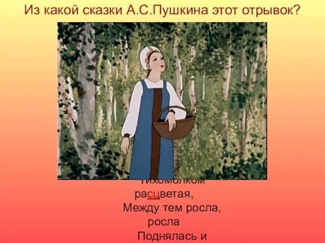 Из какой сказки А.С.Пушкина этот отрывок? Но царевна молодая Тихомолком расцветая, Между