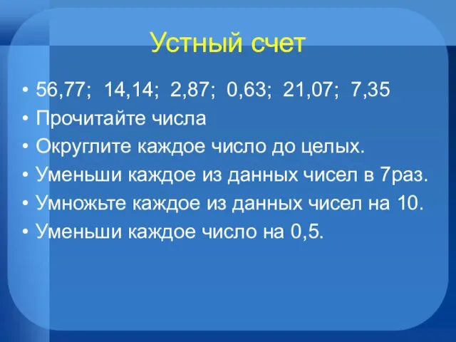 Устный счет 56,77; 14,14; 2,87; 0,63; 21,07; 7,35 Прочитайте числа Округлите каждое