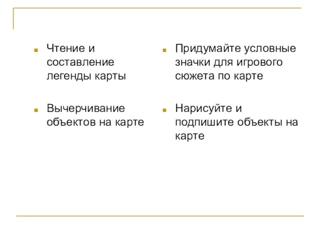 Чтение и составление легенды карты Вычерчивание объектов на карте Придумайте условные значки