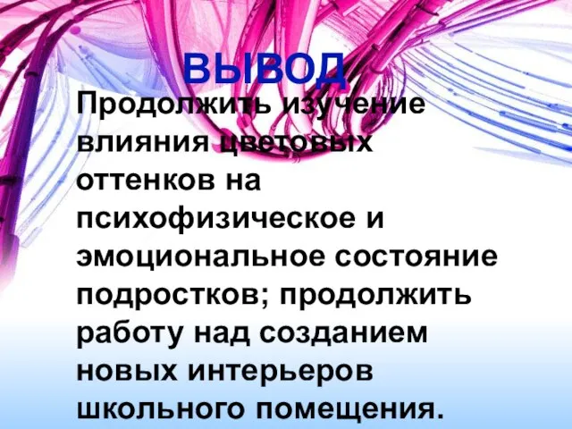 ВЫВОД Продолжить изучение влияния цветовых оттенков на психофизическое и эмоциональное состояние подростков;