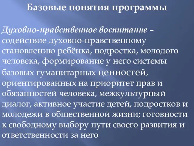 Базовые понятия программы Духовно-нравственное воспитание – содействие духовно-нравственному становлению ребёнка, подростка, молодого