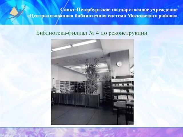 Санкт-Петербургское государственное учреждение «Централизованная библиотечная система Московского района» Библиотека-филиал № 4 до реконструкции