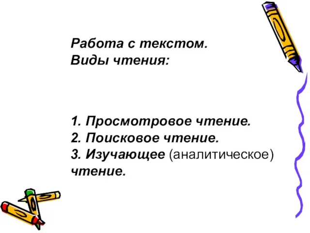 Работа с текстом. Виды чтения: 1. Просмотровое чтение. 2. Поисковое чтение. 3. Изучающее (аналитическое)чтение.