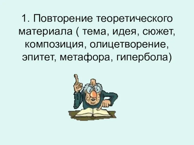 Ход урока: 1. Повторение теоретического материала ( тема, идея, сюжет, композиция, олицетворение, эпитет, метафора, гипербола)