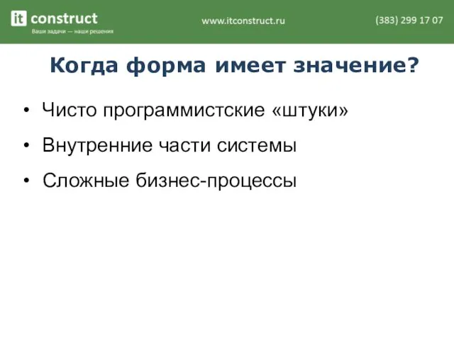 Когда форма имеет значение? Чисто программистские «штуки» Внутренние части системы Сложные бизнес-процессы