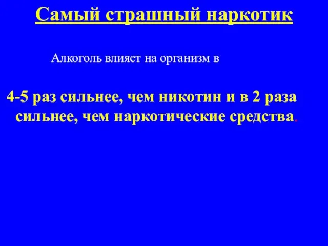 Самый страшный наркотик Алкоголь влияет на организм в 4-5 раз сильнее, чем