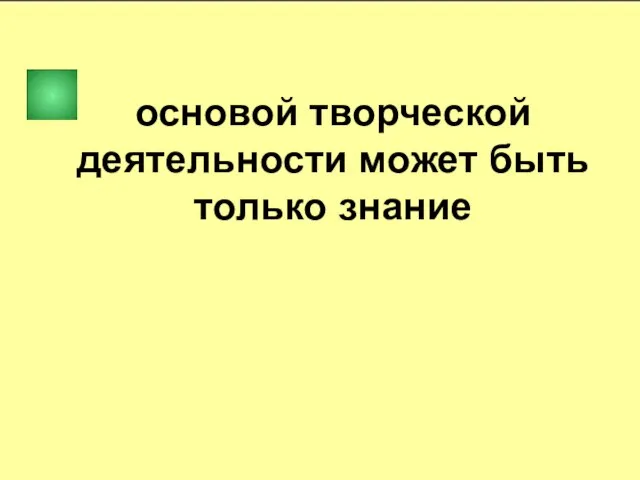 основой творческой деятельности может быть только знание