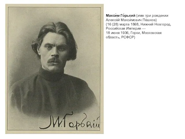 Макси́м Го́рький (имя при рождении Алексе́й Макси́мович Пе́шков) (16 (28) марта 1868,