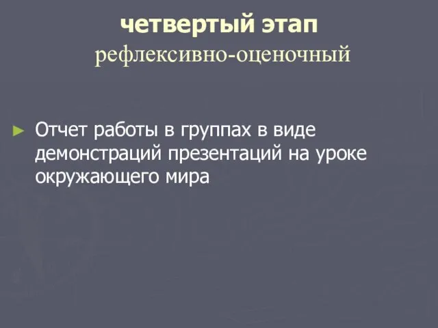 четвертый этап рефлексивно-оценочный Отчет работы в группах в виде демонстраций презентаций на уроке окружающего мира