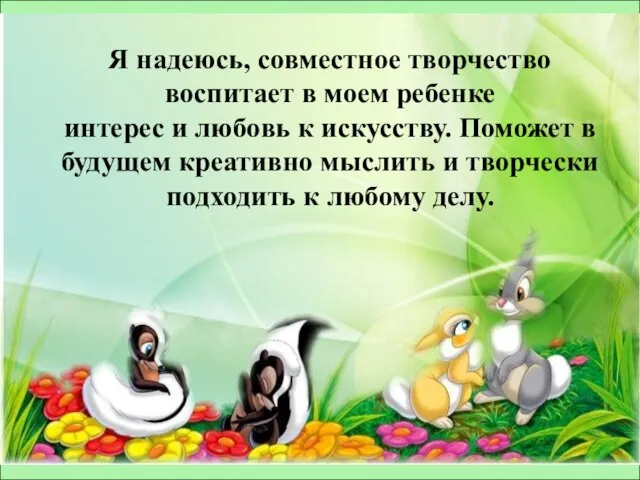 Я надеюсь, совместное творчество воспитает в моем ребенке интерес и любовь к