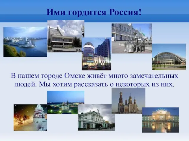 Ими гордится Россия! В нашем городе Омске живёт много замечательных людей. Мы