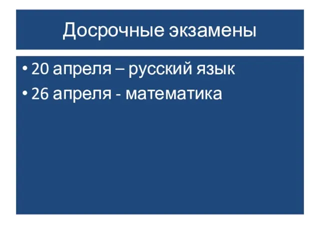 Досрочные экзамены 20 апреля – русский язык 26 апреля - математика