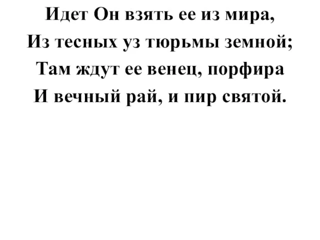 Идет Он взять ее из мира, Из тесных уз тюрьмы земной; Там