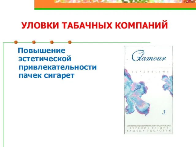 УЛОВКИ ТАБАЧНЫХ КОМПАНИЙ Повышение эстетической привлекательности пачек сигарет