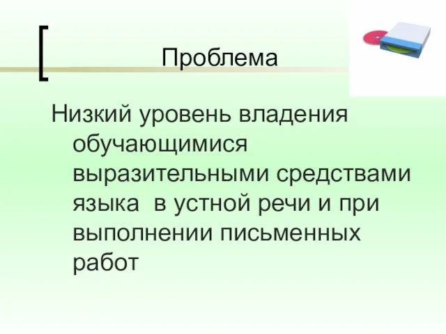 Проблема Низкий уровень владения обучающимися выразительными средствами языка в устной речи и при выполнении письменных работ