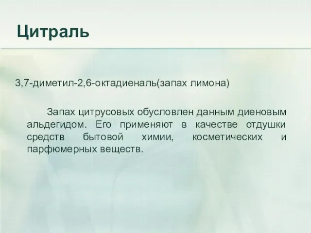 Цитраль 3,7-диметил-2,6-октадиеналь(запах лимона) Запах цитрусовых обусловлен данным диеновым альдегидом. Его применяют в