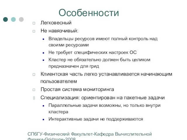 СПбГУ-Физический Факультет-Кафедра Вычислительной Физики-Gridzone-2008 Особенности Легковесный Не навязчивый: Владельцы ресурсов имеют полный