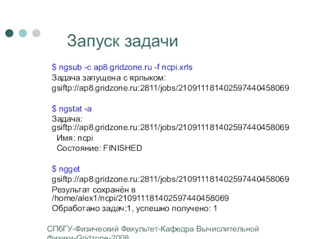 СПбГУ-Физический Факультет-Кафедра Вычислительной Физики-Gridzone-2008 Запуск задачи $ ngsub -c ap8.gridzone.ru -f ncpi.xrls