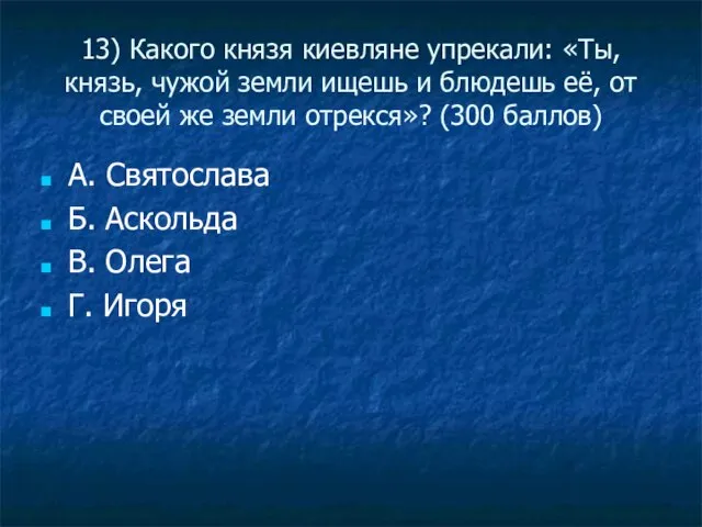 13) Какого князя киевляне упрекали: «Ты, князь, чужой земли ищешь и блюдешь