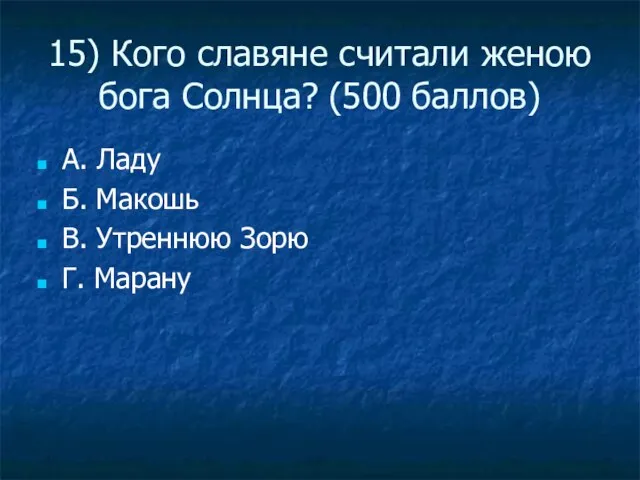 15) Кого славяне считали женою бога Солнца? (500 баллов) А. Ладу Б.