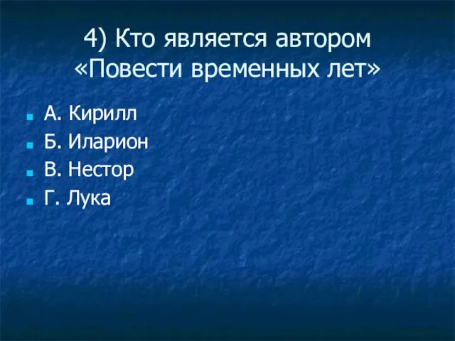 4) Кто является автором «Повести временных лет» А. Кирилл Б. Иларион В. Нестор Г. Лука