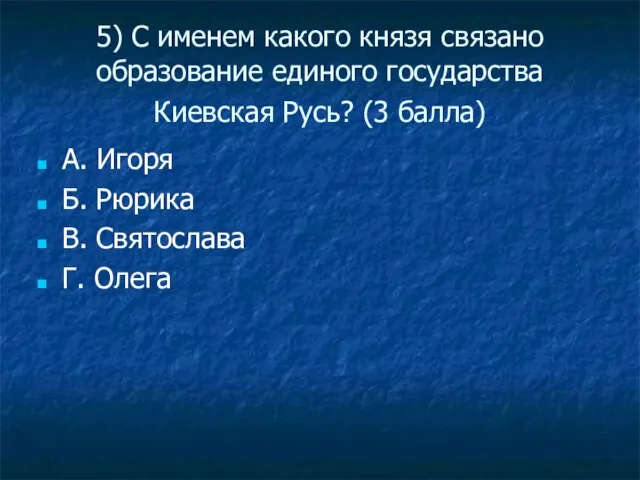 5) С именем какого князя связано образование единого государства Киевская Русь? (3