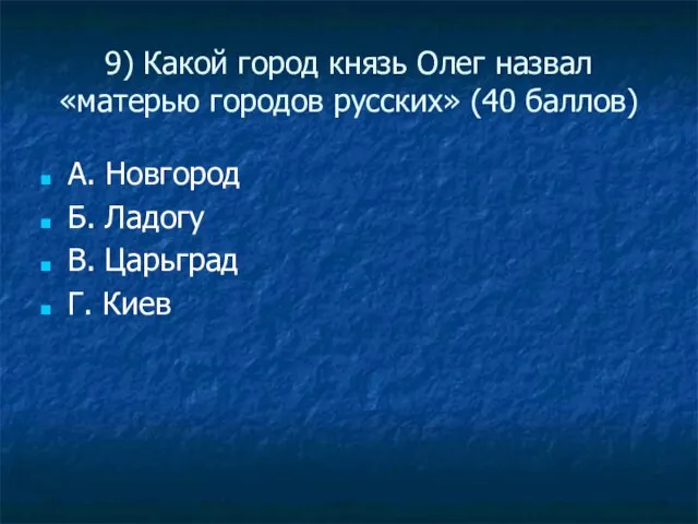 9) Какой город князь Олег назвал «матерью городов русских» (40 баллов) А.