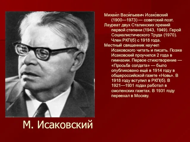 М. Исаковский Михаи́л Васи́льевич Исако́вский (1900—1973) — советский поэт. Лауреат двух Сталинских