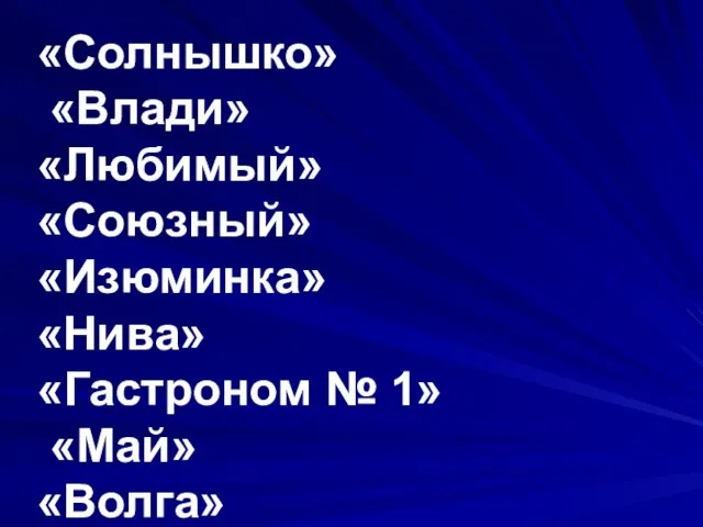 «Солнышко» «Влади» «Любимый» «Союзный» «Изюминка» «Нива» «Гастроном № 1» «Май» «Волга»