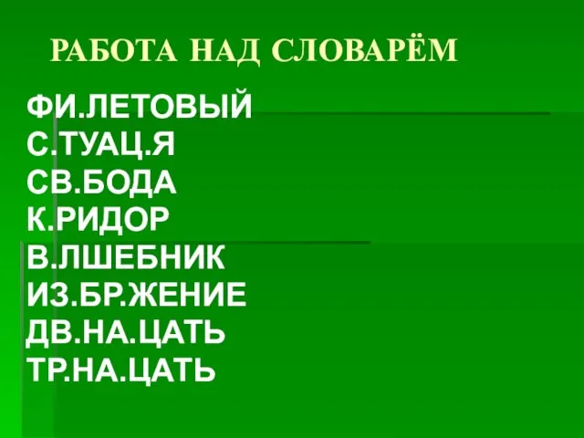 РАБОТА НАД СЛОВАРЁМ ФИ.ЛЕТОВЫЙ С.ТУАЦ.Я СВ.БОДА К.РИДОР В.ЛШЕБНИК ИЗ.БР.ЖЕНИЕ ДВ.НА.ЦАТЬ ТР.НА.ЦАТЬ