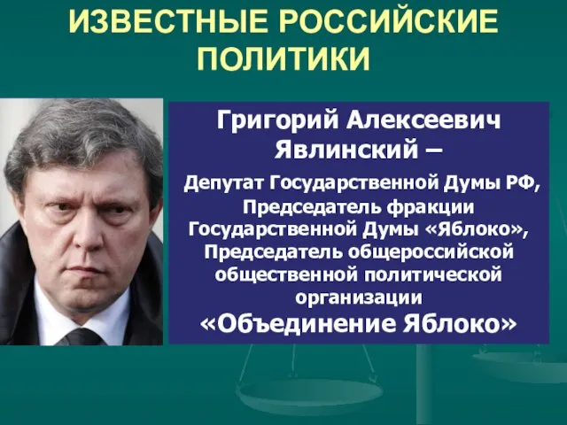 ИЗВЕСТНЫЕ РОССИЙСКИЕ ПОЛИТИКИ Григорий Алексеевич Явлинский – Депутат Государственной Думы РФ, Председатель