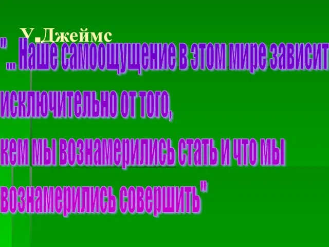 У.Джеймс "... Наше самоощущение в этом мире зависит исключительно от того, кем