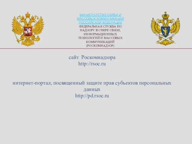 сайт Роскомнадзора http://rsoc.ru интернет-портал, посвященный защите прав субъектов персональных данных http://pd.rsoc.ru