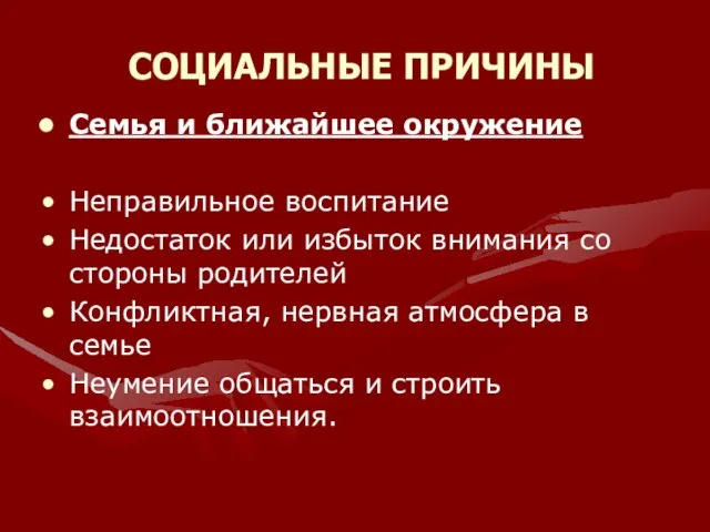 СОЦИАЛЬНЫЕ ПРИЧИНЫ Семья и ближайшее окружение Неправильное воспитание Недостаток или избыток внимания