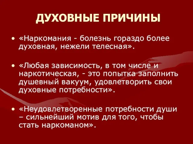 ДУХОВНЫЕ ПРИЧИНЫ «Наркомания - болезнь гораздо более духовная, нежели телесная». «Любая зависимость,