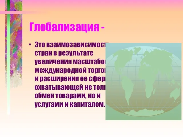 Глобализация - Это взаимозависимость стран в результате увеличения масштабов международной торговли и