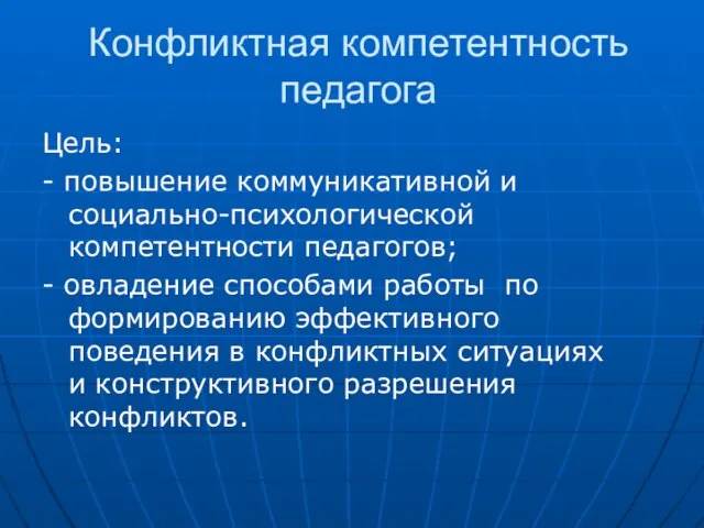 Конфликтная компетентность педагога Цель: - повышение коммуникативной и социально-психологической компетентности педагогов; -