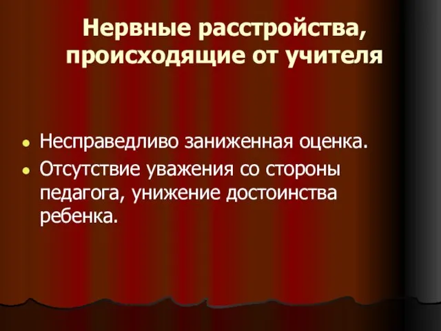 Нервные расстройства, происходящие от учителя Несправедливо заниженная оценка. Отсутствие уважения со стороны педагога, унижение достоинства ребенка.