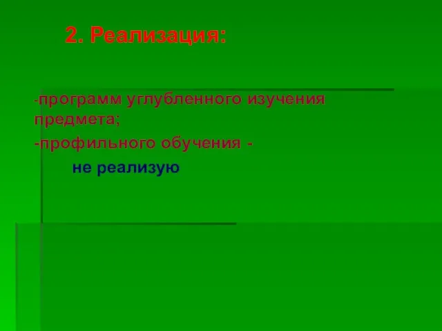 2. Реализация: -программ углубленного изучения предмета; -профильного обучения - не реализую