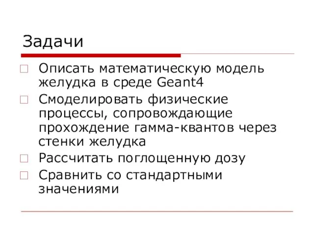 Задачи Описать математическую модель желудка в среде Geant4 Смоделировать физические процессы, сопровождающие