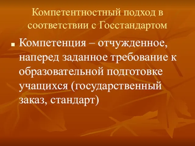 Компетентностный подход в соответствии с Госстандартом Компетенция – отчужденное, наперед заданное требование