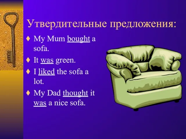 Утвердительные предложения: My Mum bought a sofa. It was green. I liked