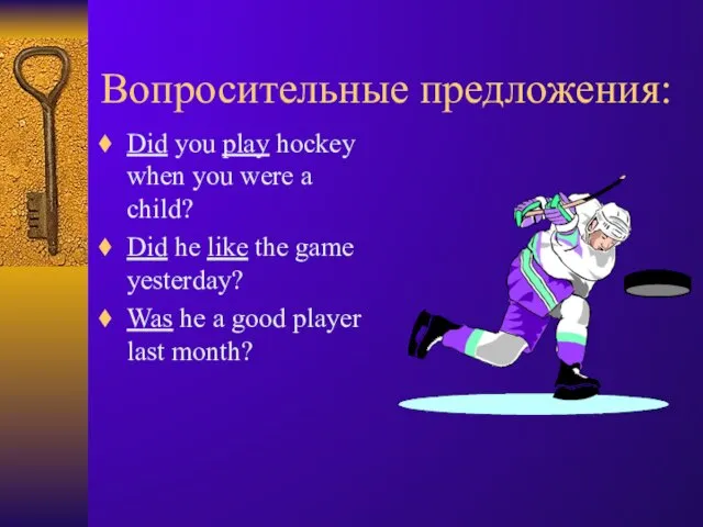 Вопросительные предложения: Did you play hockey when you were a child? Did