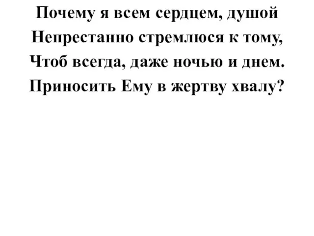 Почему я всем сердцем, душой Непрестанно стремлюся к тому, Чтоб всегда, даже