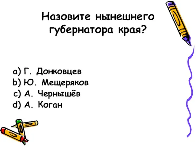 Назовите нынешнего губернатора края? Г. Донковцев Ю. Мещеряков А. Чернышёв А. Коган