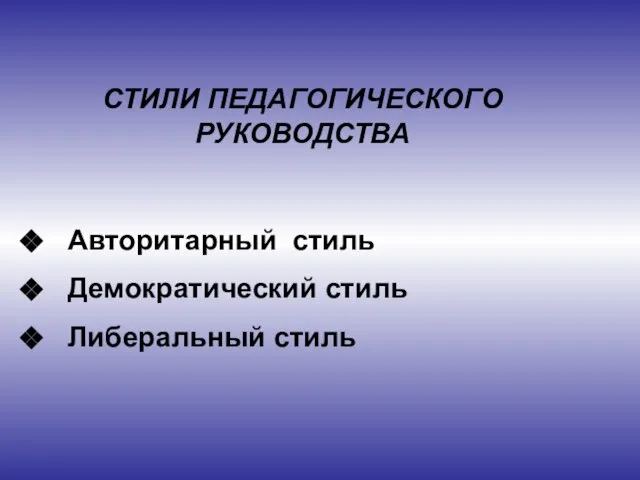 СТИЛИ ПЕДАГОГИЧЕСКОГО РУКОВОДСТВА Авторитарный стиль Демократический стиль Либеральный стиль