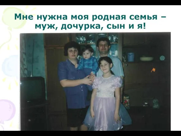 Мне нужна моя родная семья –муж, дочурка, сын и я!