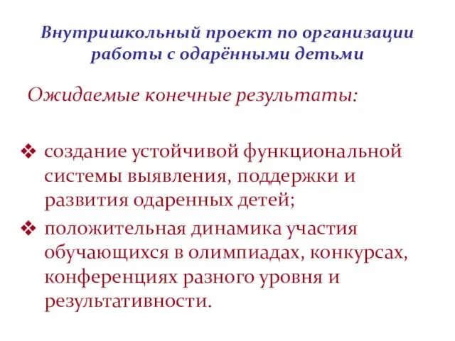 Внутришкольный проект по организации работы с одарёнными детьми Ожидаемые конечные результаты: создание