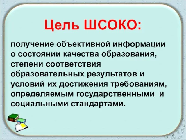 Цель ШСОКО: получение объективной информации о состоянии качества образования, степени соответствия образовательных