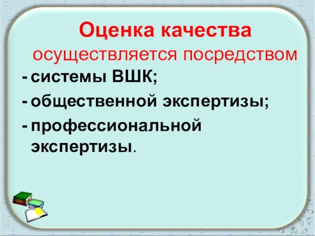 Оценка качества осуществляется посредством системы ВШК; общественной экспертизы; профессиональной экспертизы.